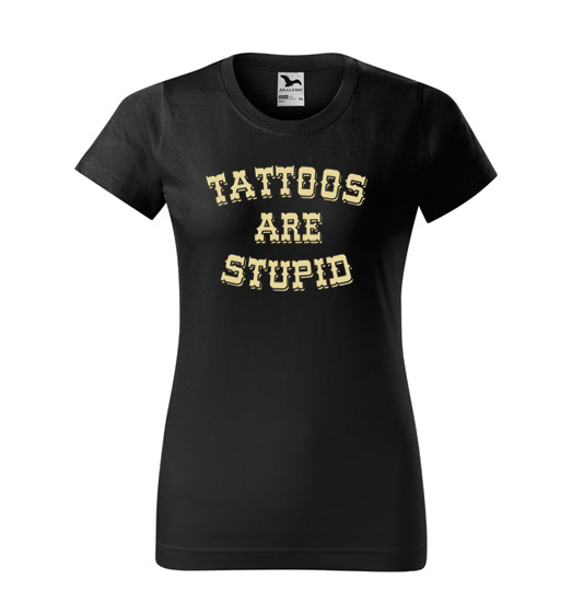 Dámské tričko - Tattoos are stupid
